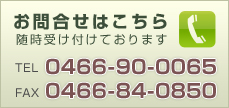 お問合せはこちら　TEL：0466－90－0065　　FAX：0466－84－0850